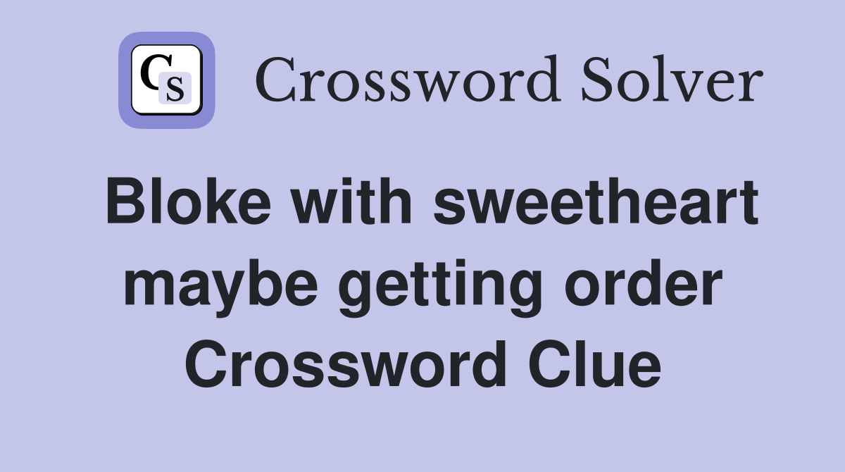 Bloke with sweetheart maybe getting order Crossword Clue