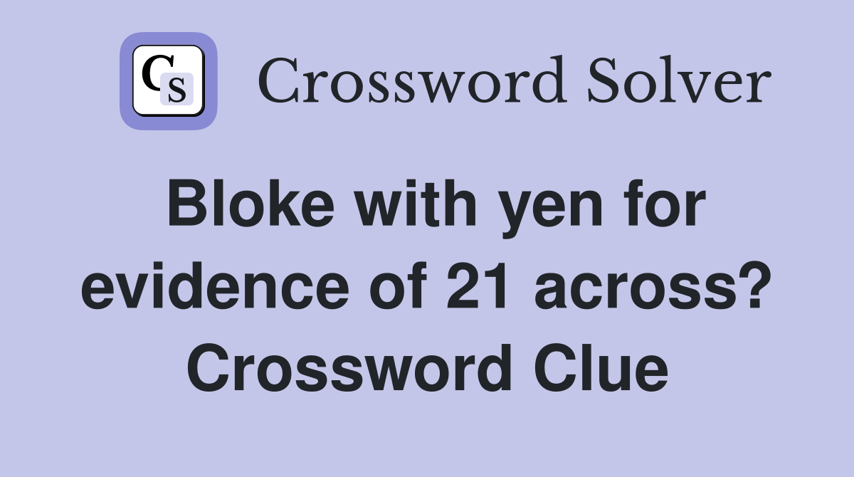 Bloke with yen for evidence of 21 across? Crossword Clue