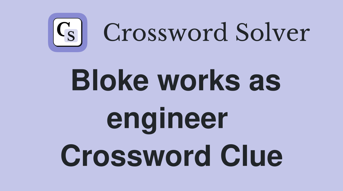 Bloke works as engineer  Crossword Clue