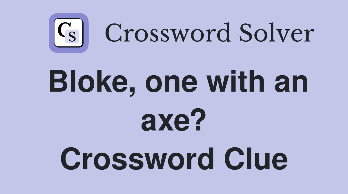 Bloke, one with an axe? Crossword Clue