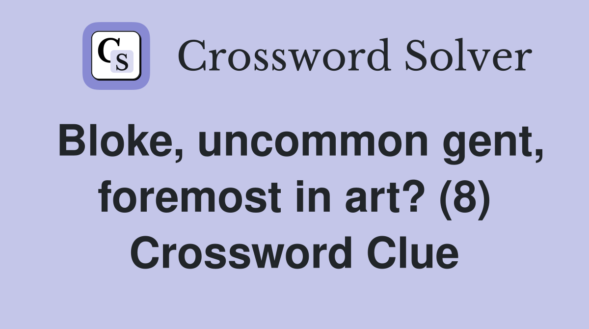 Bloke, uncommon gent, foremost in art? (8) Crossword Clue