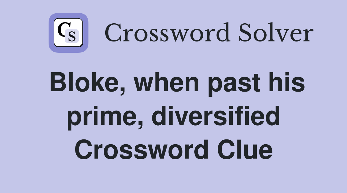 Bloke, when past his prime, diversified Crossword Clue
