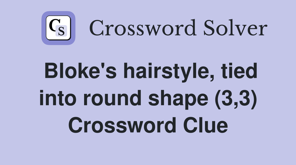 Bloke's hairstyle, tied into round shape (3,3) Crossword Clue