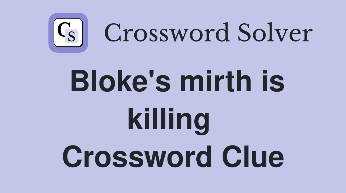 Bloke's mirth is killing  Crossword Clue