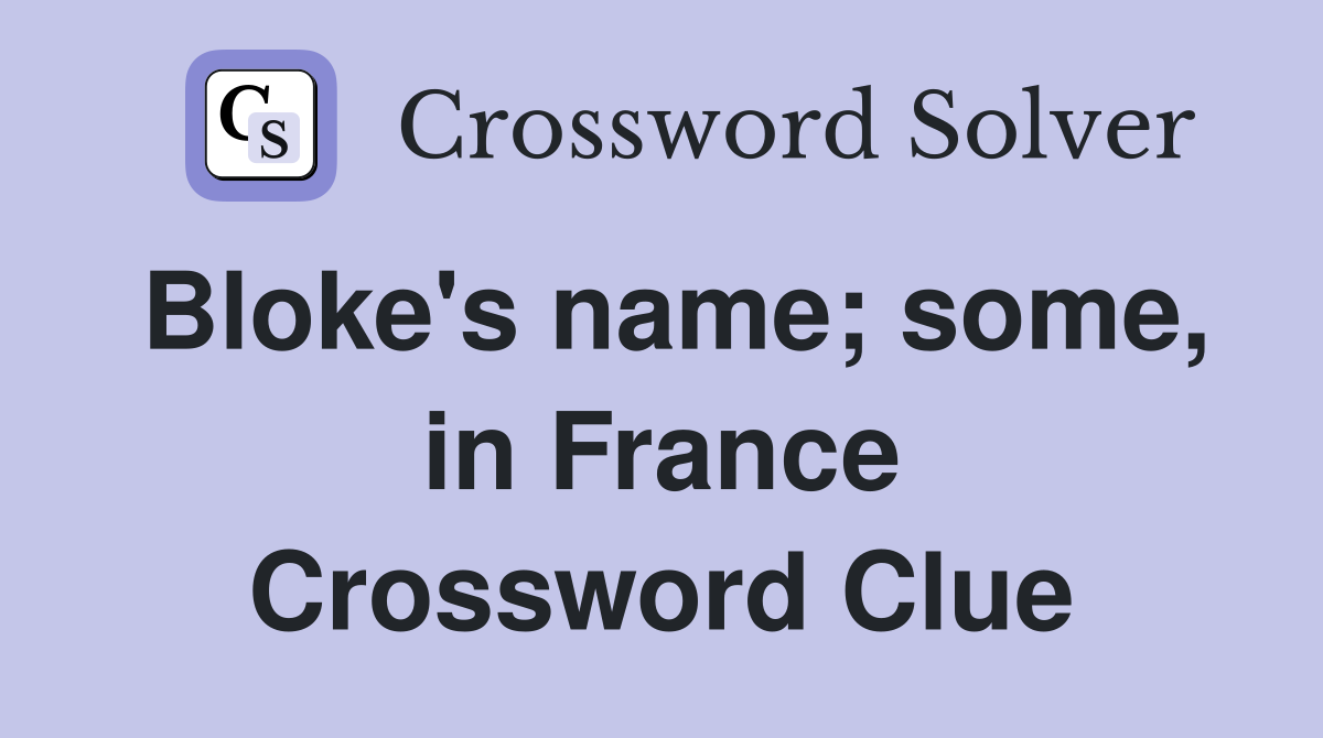 Bloke's name; some, in France Crossword Clue