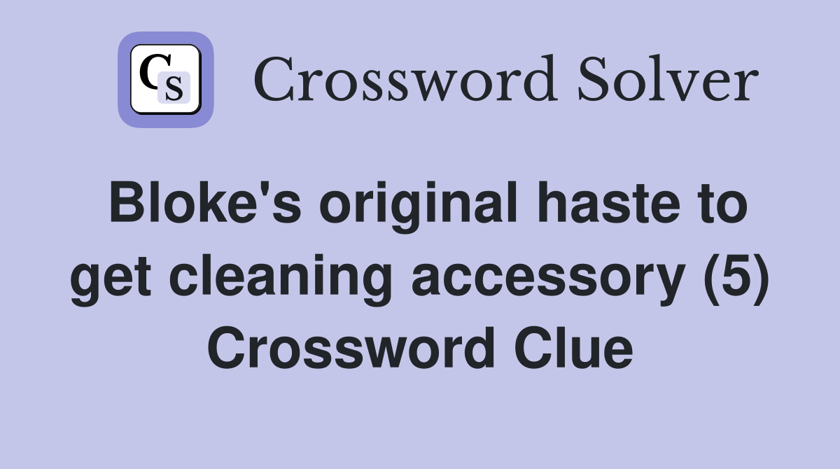 Bloke's original haste to get cleaning accessory (5) Crossword Clue