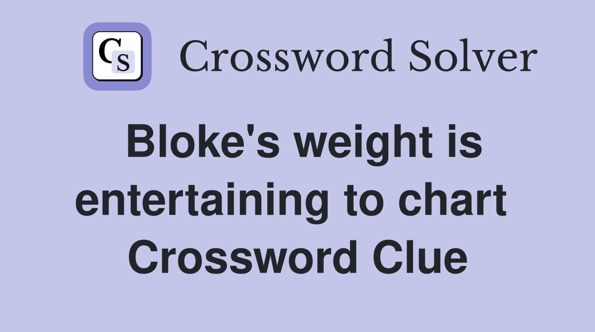 Bloke's weight is entertaining to chart  Crossword Clue