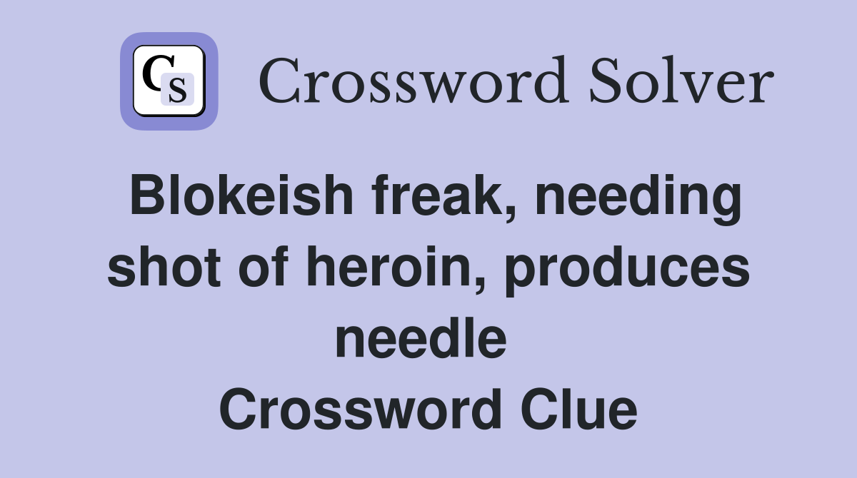 Blokeish freak, needing shot of heroin, produces needle  Crossword Clue