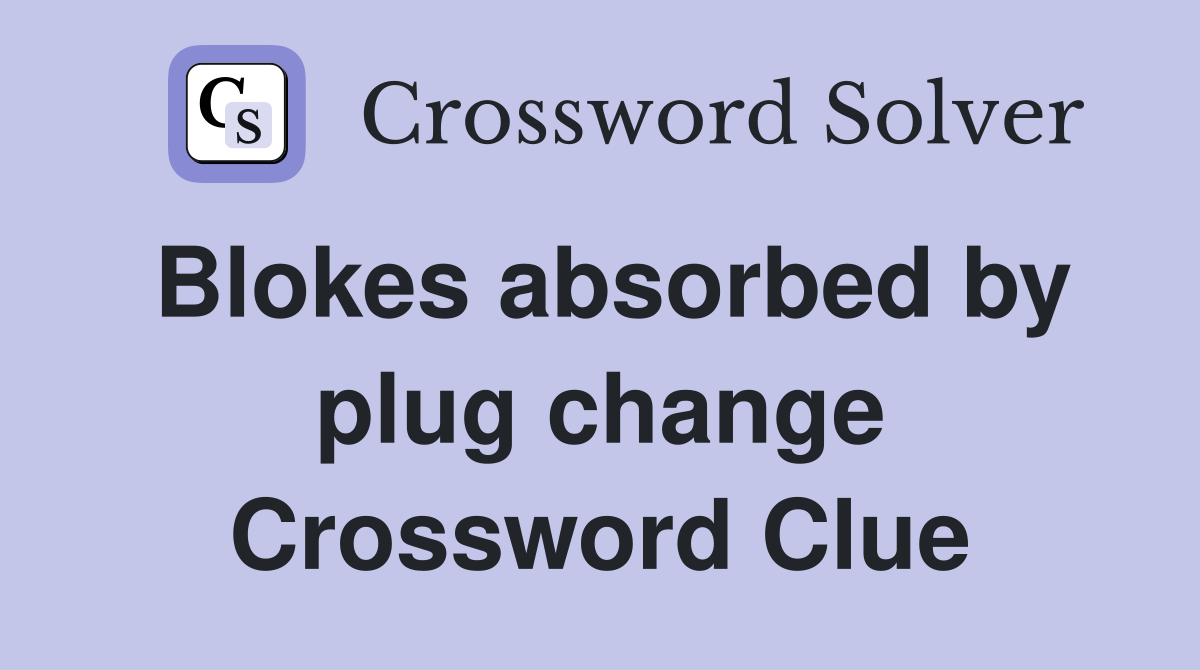 Blokes absorbed by plug change Crossword Clue