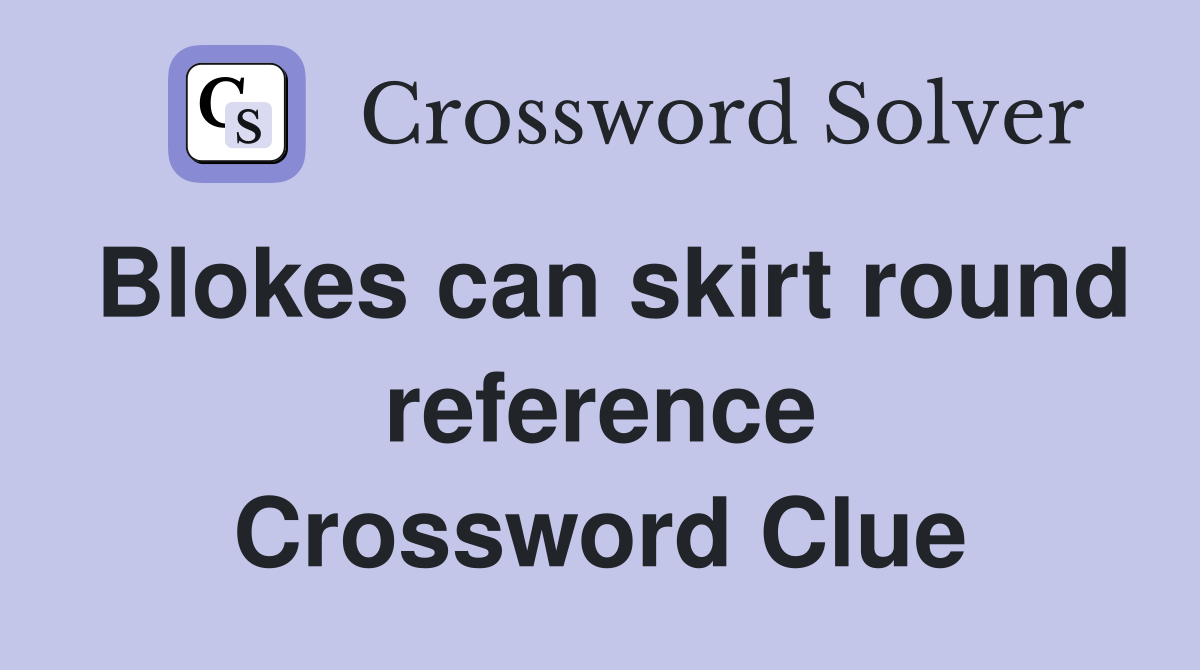 Blokes can skirt round reference Crossword Clue