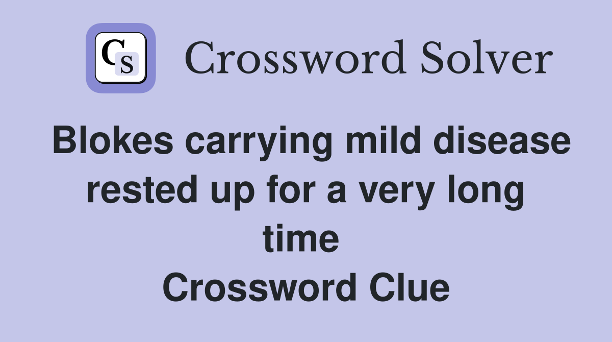 Blokes carrying mild disease rested up for a very long time  Crossword Clue