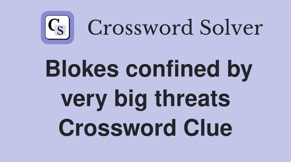 Blokes confined by very big threats Crossword Clue
