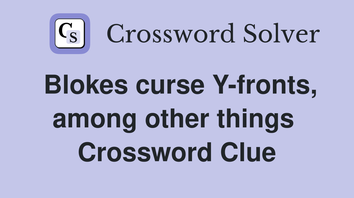 Blokes curse Y-fronts, among other things  Crossword Clue