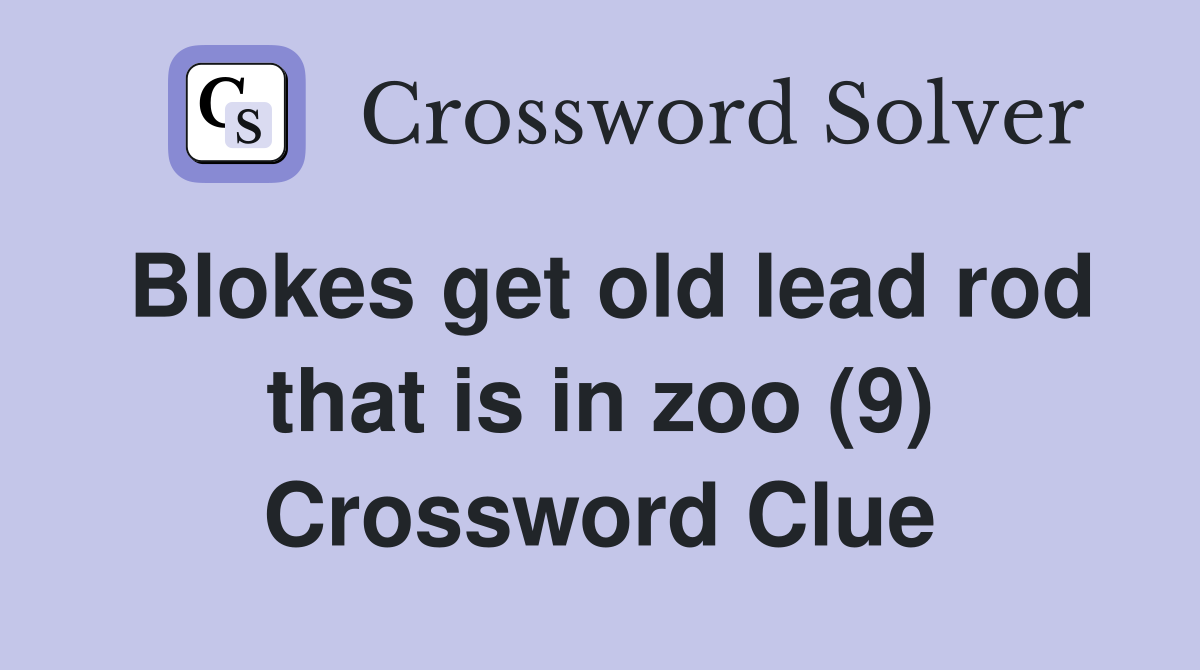 Blokes get old lead rod that is in zoo (9) Crossword Clue