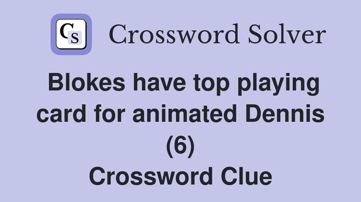 Blokes have top playing card for animated Dennis (6) Crossword Clue