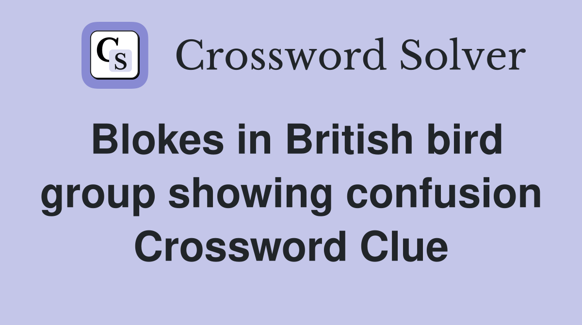 Blokes in British bird group showing confusion Crossword Clue
