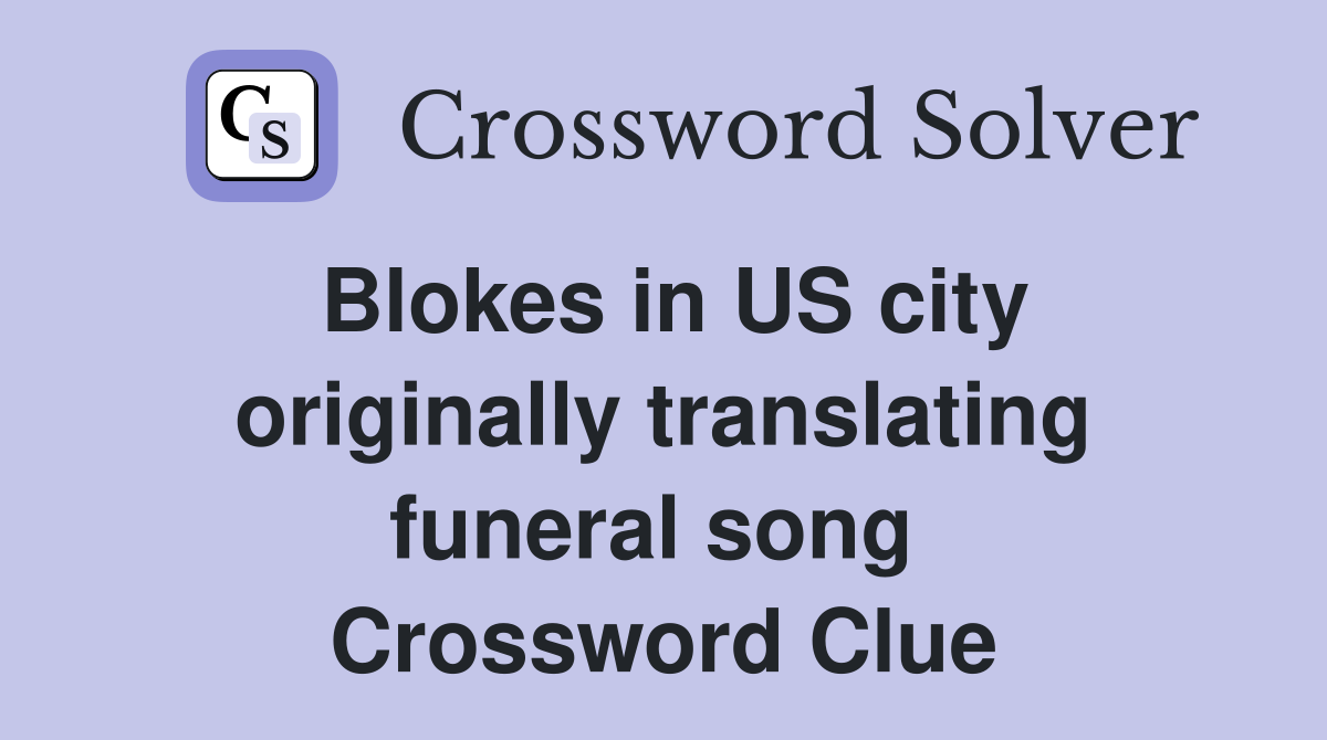 Blokes in US city originally translating funeral song  Crossword Clue