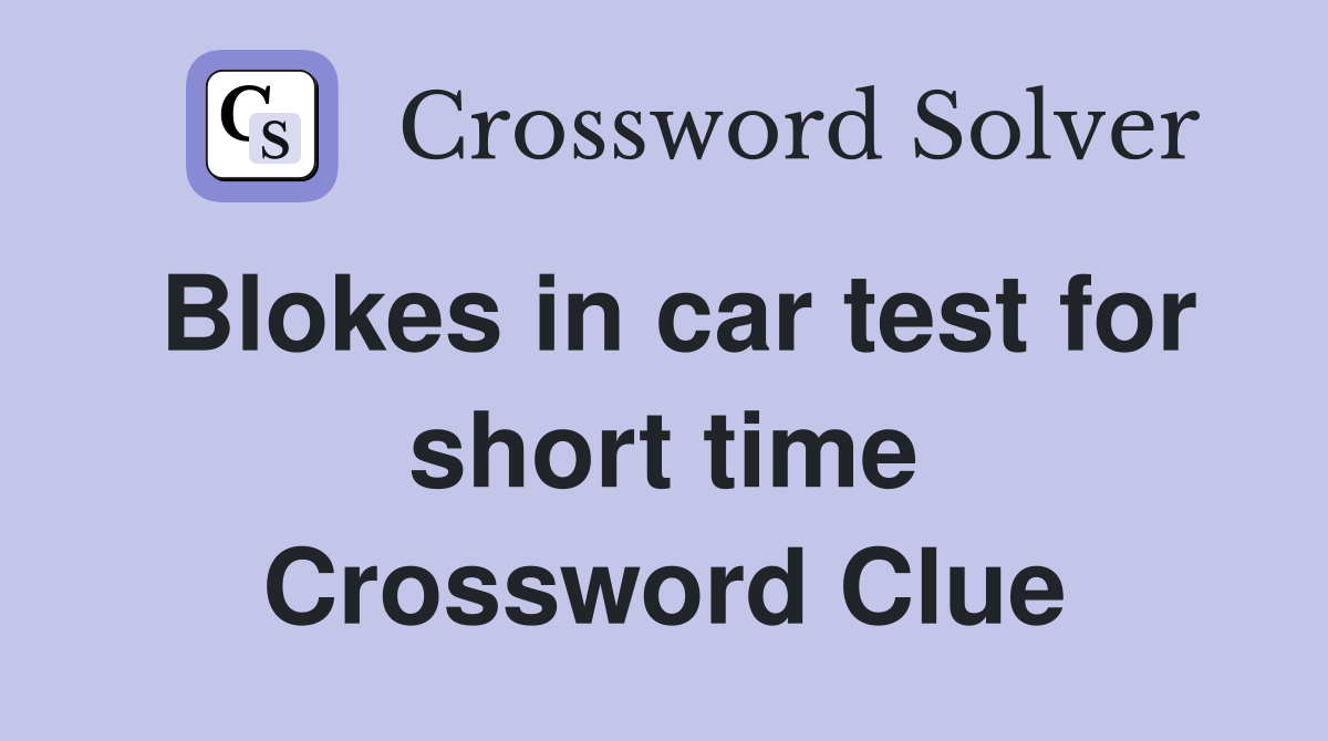 Blokes in car test for short time Crossword Clue