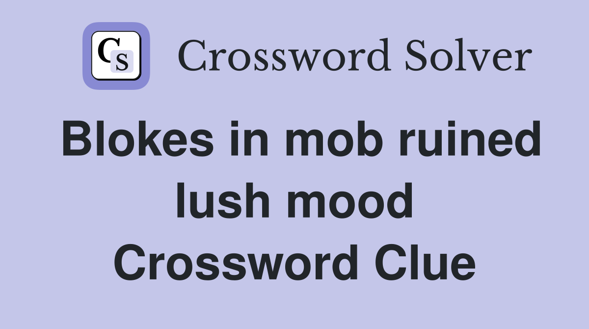 Blokes in mob ruined lush mood Crossword Clue