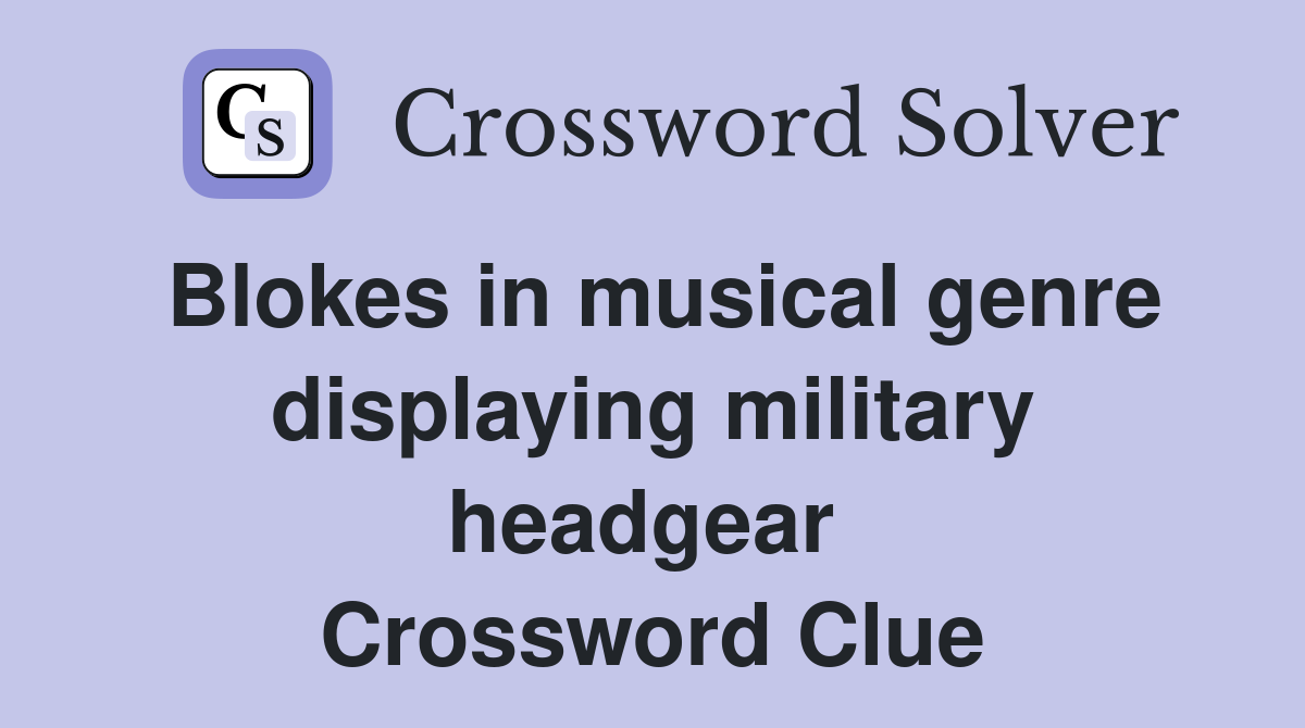 Blokes in musical genre displaying military headgear  Crossword Clue