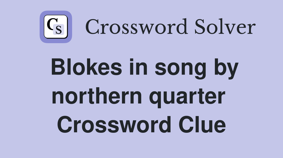 Blokes in song by northern quarter  Crossword Clue