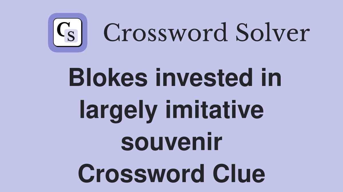 Blokes invested in largely imitative souvenir Crossword Clue