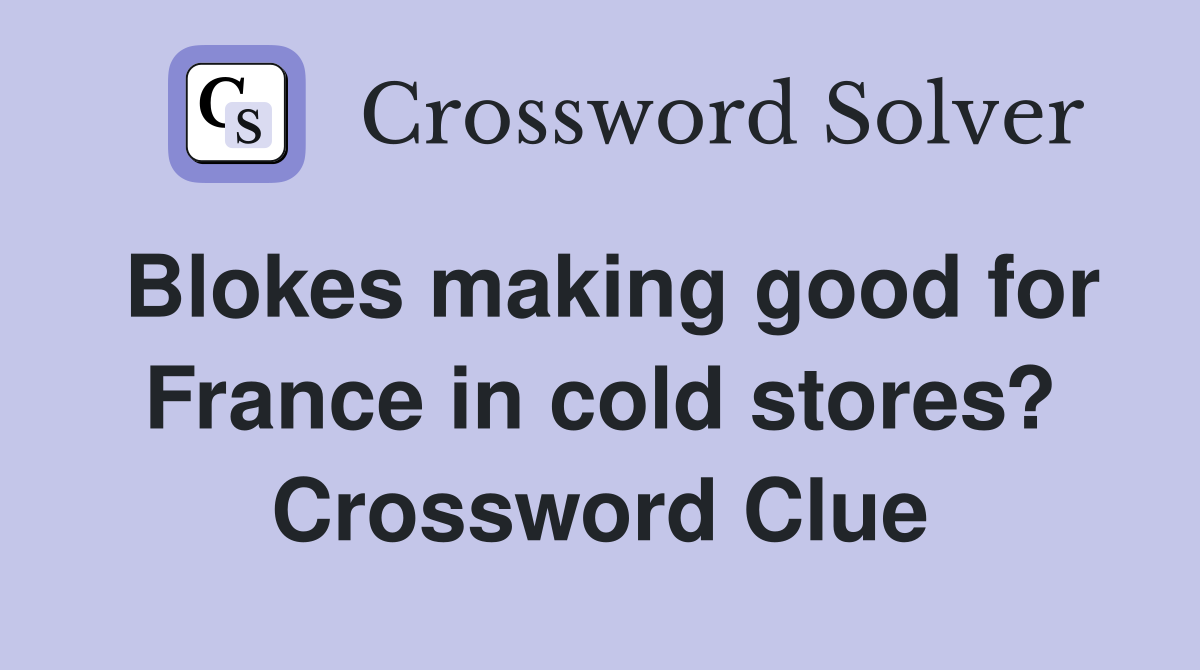 Blokes making good for France in cold stores? Crossword Clue