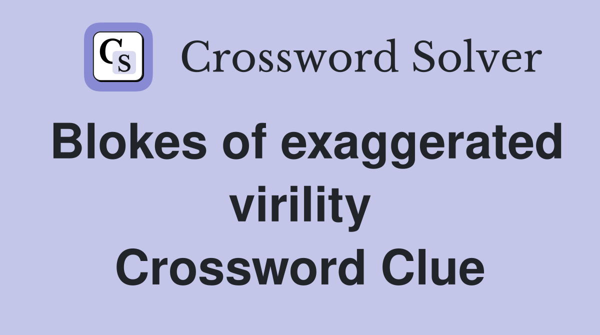 Blokes of exaggerated virility Crossword Clue