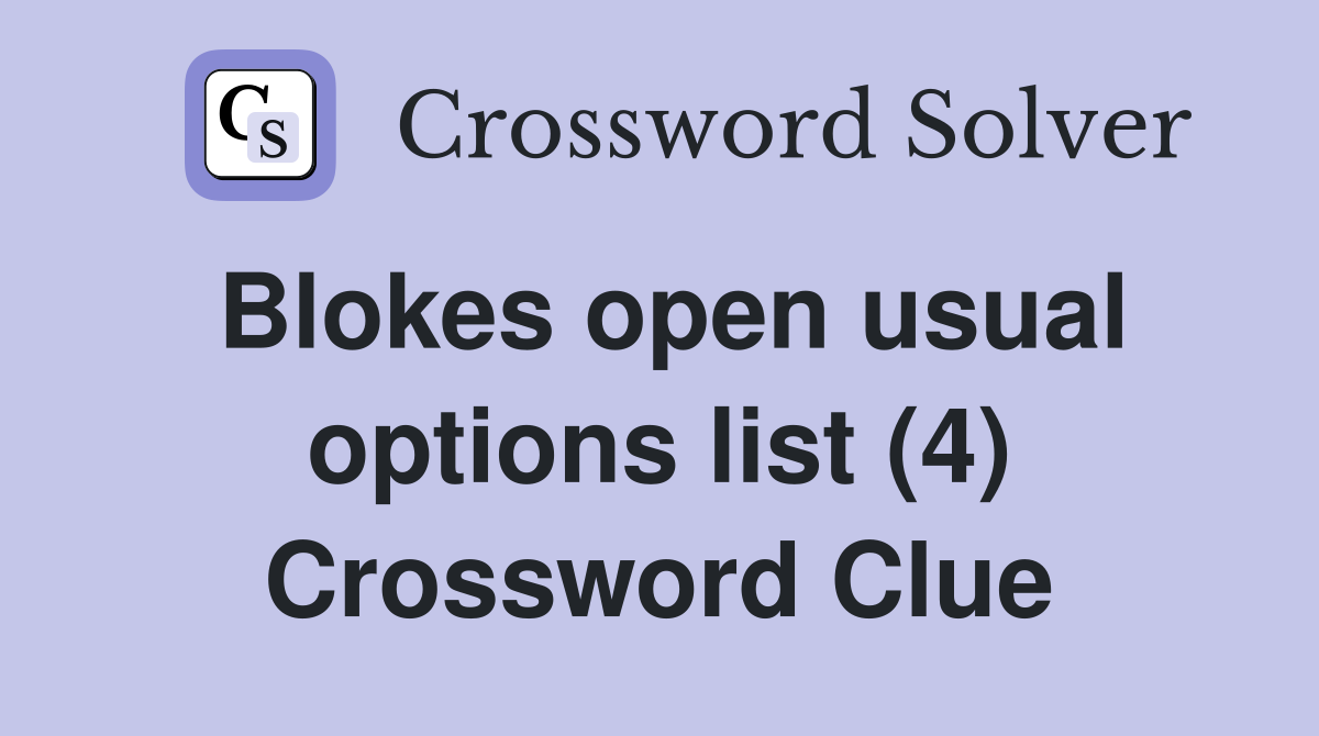 Blokes open usual options list (4) Crossword Clue