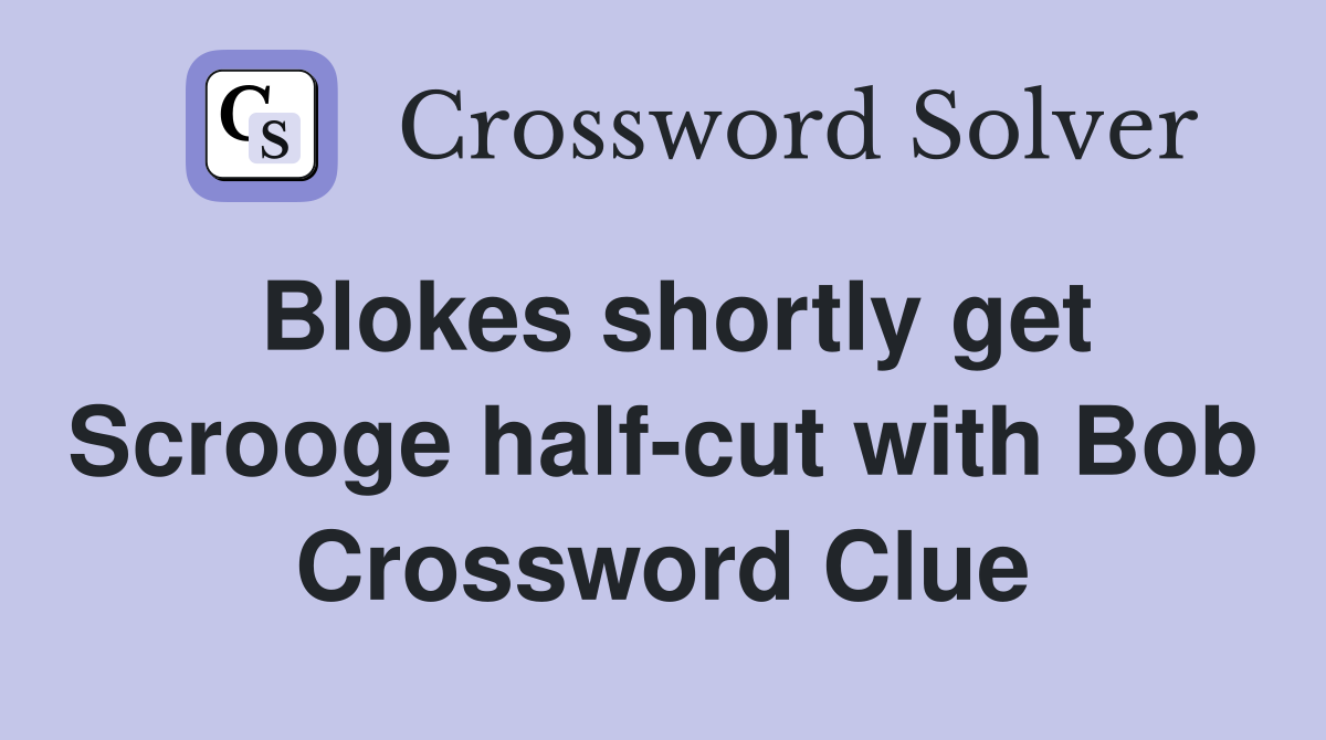 Blokes shortly get Scrooge half-cut with Bob Crossword Clue
