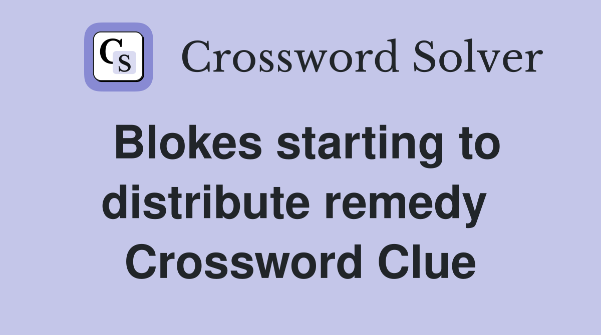 Blokes starting to distribute remedy  Crossword Clue