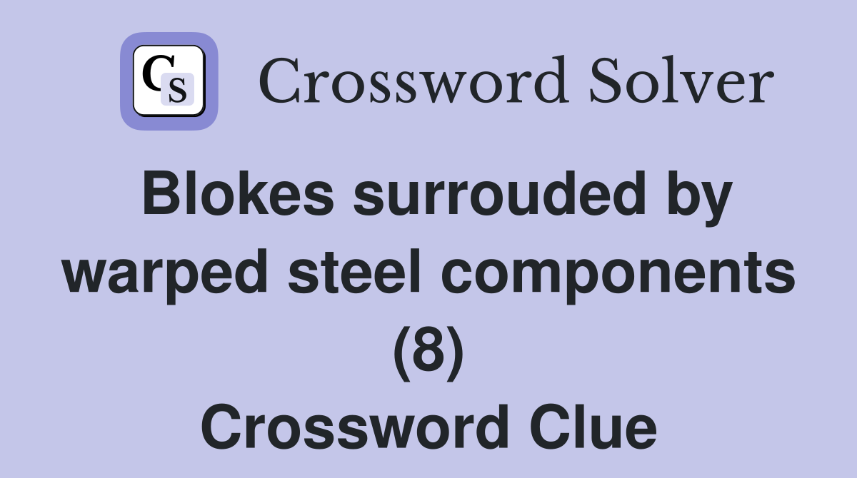 Blokes surrouded by warped steel components (8) Crossword Clue