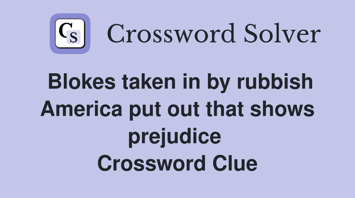 Blokes taken in by rubbish America put out that shows prejudice  Crossword Clue