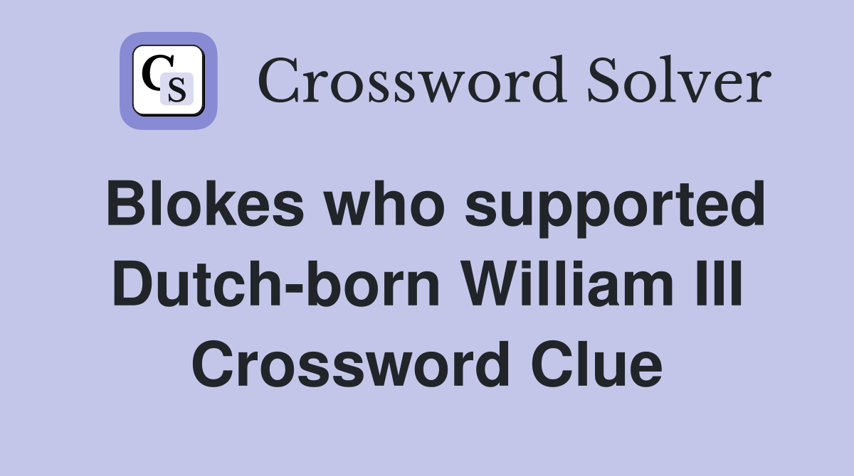 Blokes who supported Dutch-born William III Crossword Clue