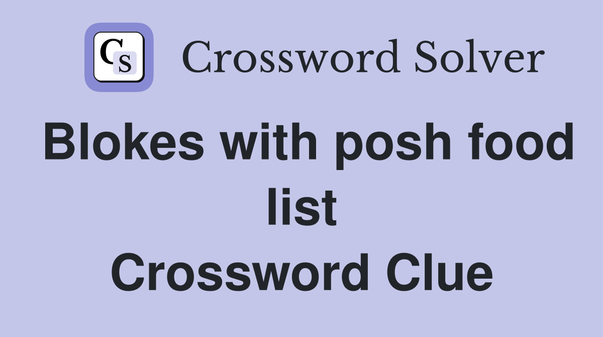 Blokes with posh food list Crossword Clue