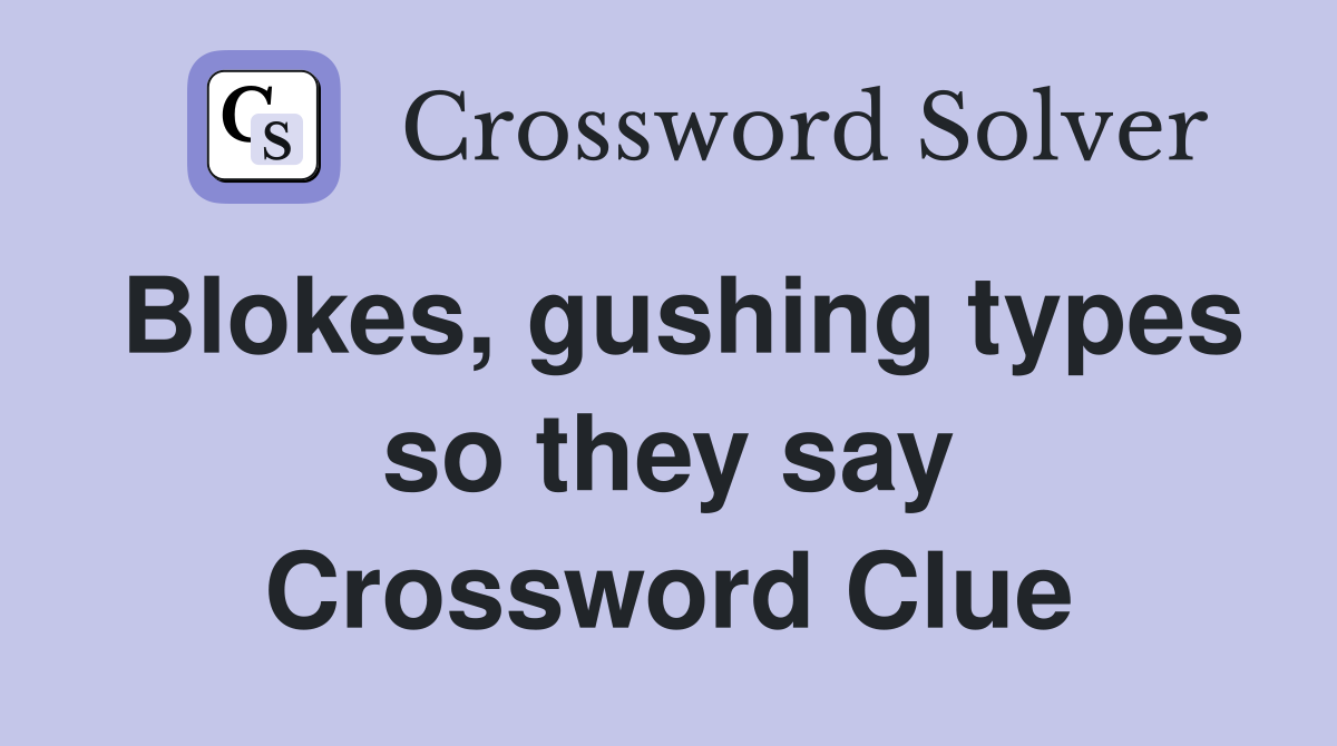 Blokes, gushing types so they say Crossword Clue