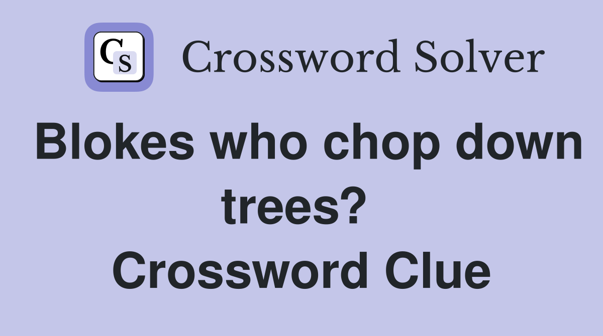 Blokes who chop down trees?  Crossword Clue