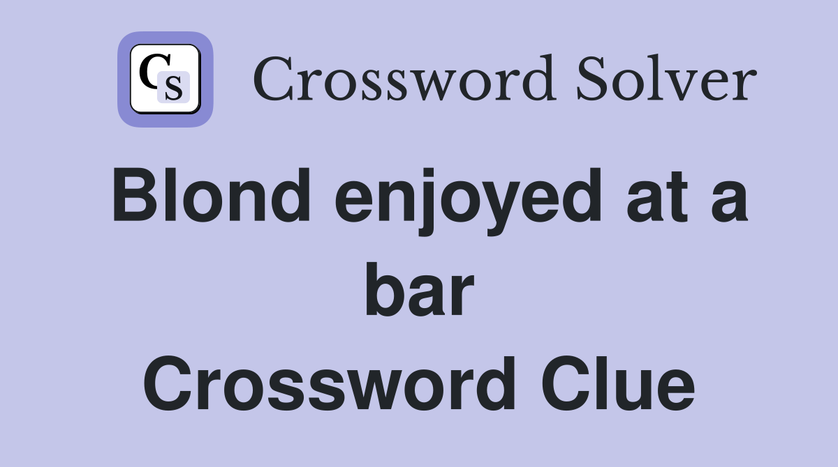 Blond enjoyed at a bar Crossword Clue