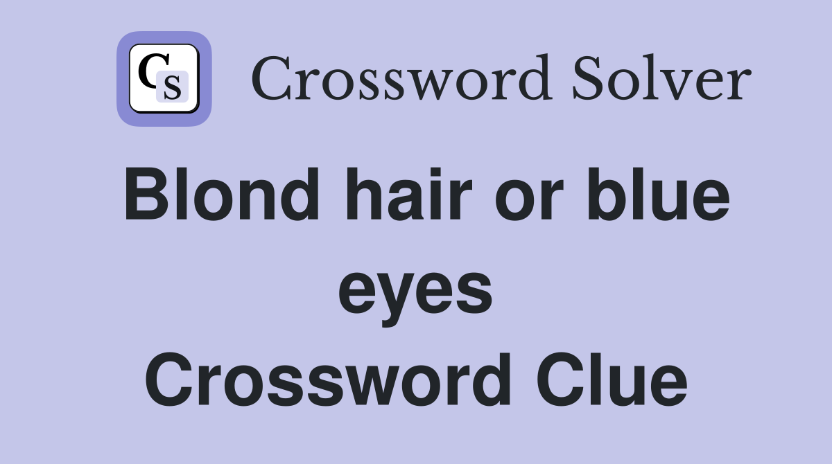 Blond hair or blue eyes Crossword Clue