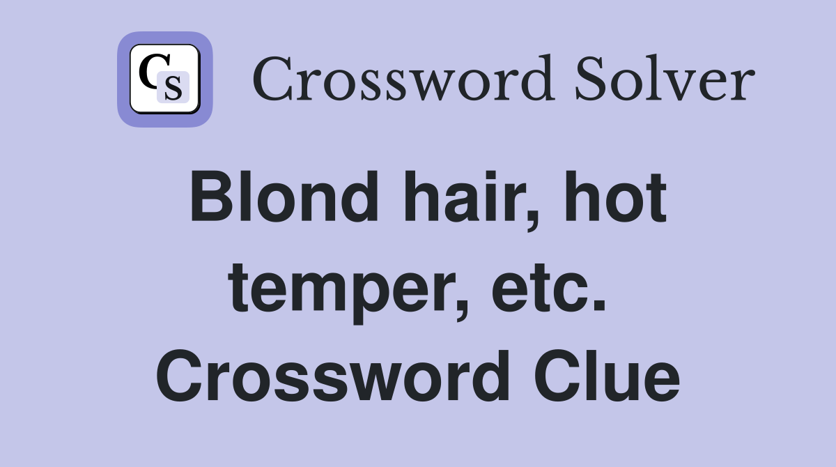 Blond hair, hot temper, etc. Crossword Clue
