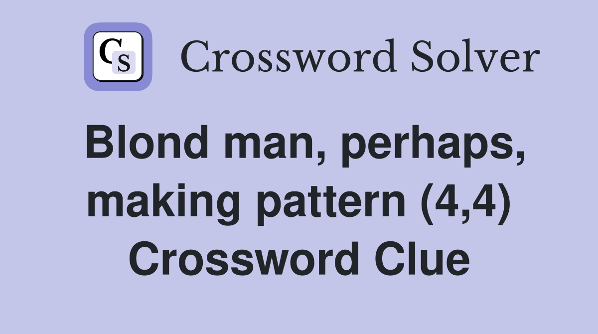 Blond man, perhaps, making pattern (4,4) Crossword Clue