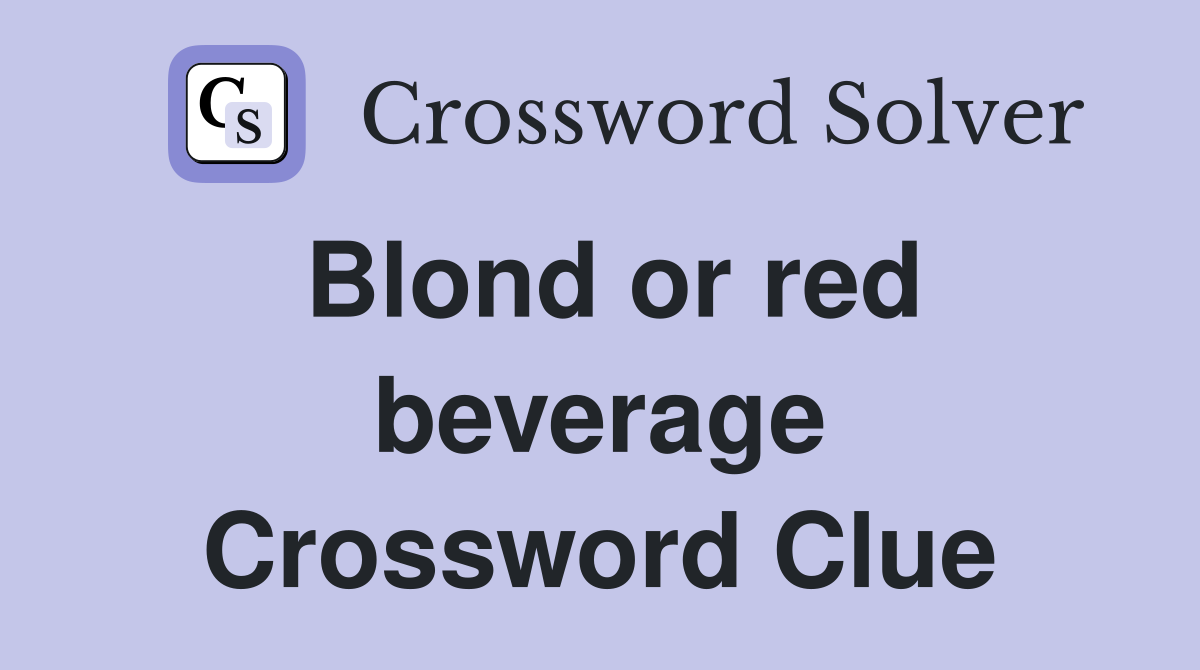 Blond or red beverage Crossword Clue