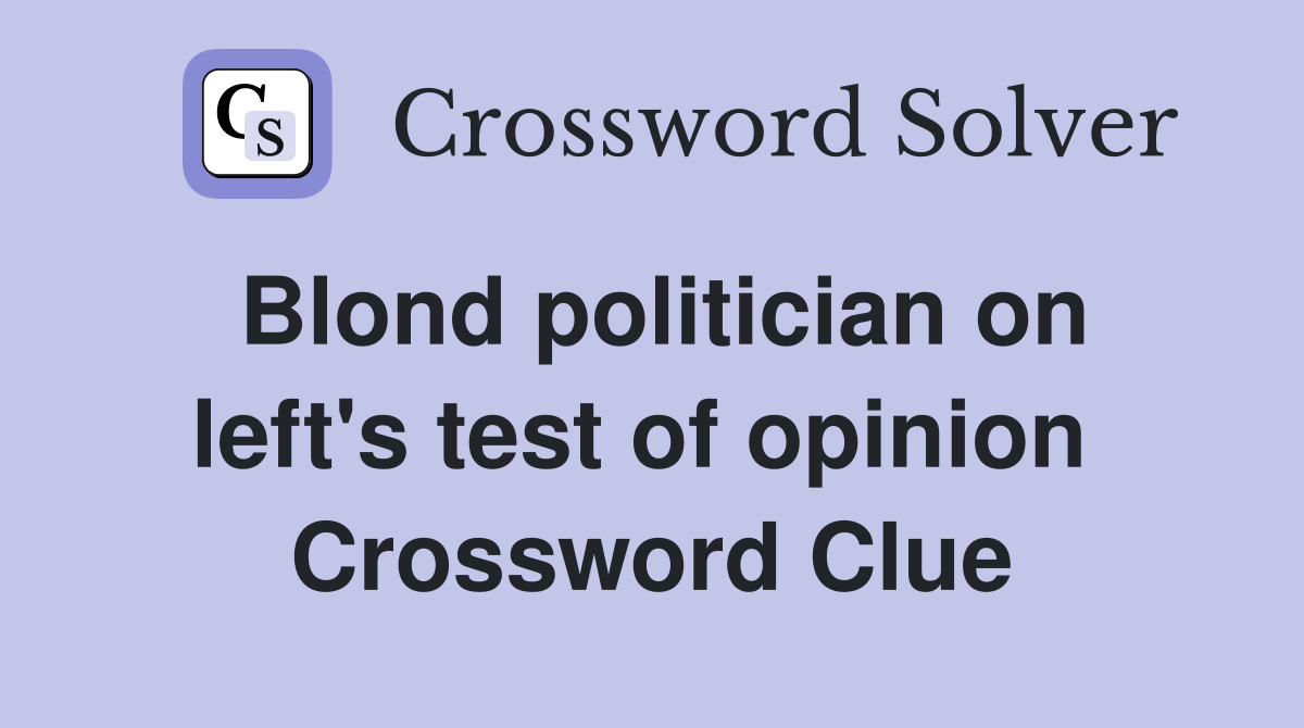 Blond politician on left's test of opinion  Crossword Clue