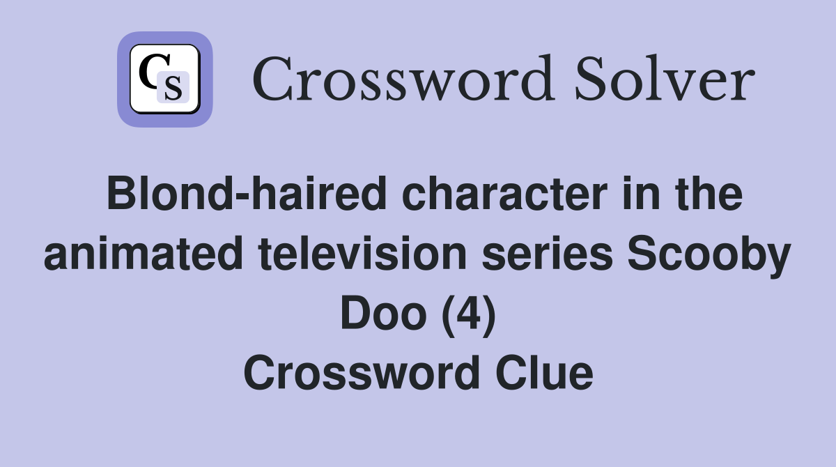 Blond-haired character in the animated television series Scooby Doo (4) Crossword Clue