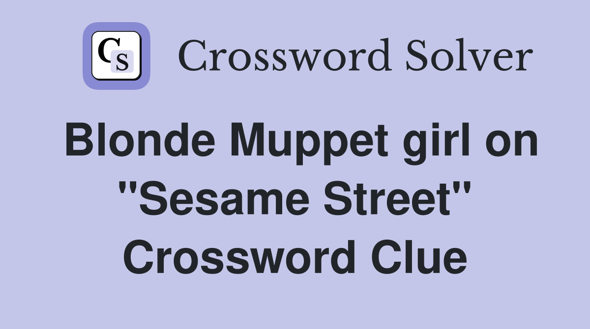 Blonde Muppet girl on "Sesame Street" Crossword Clue