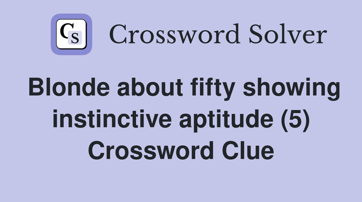 Blonde about fifty showing instinctive aptitude (5) Crossword Clue