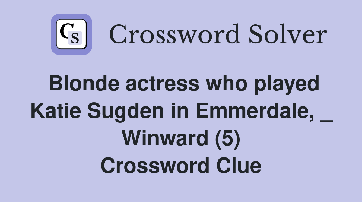 Blonde actress who played Katie Sugden in Emmerdale, _ Winward (5) Crossword Clue