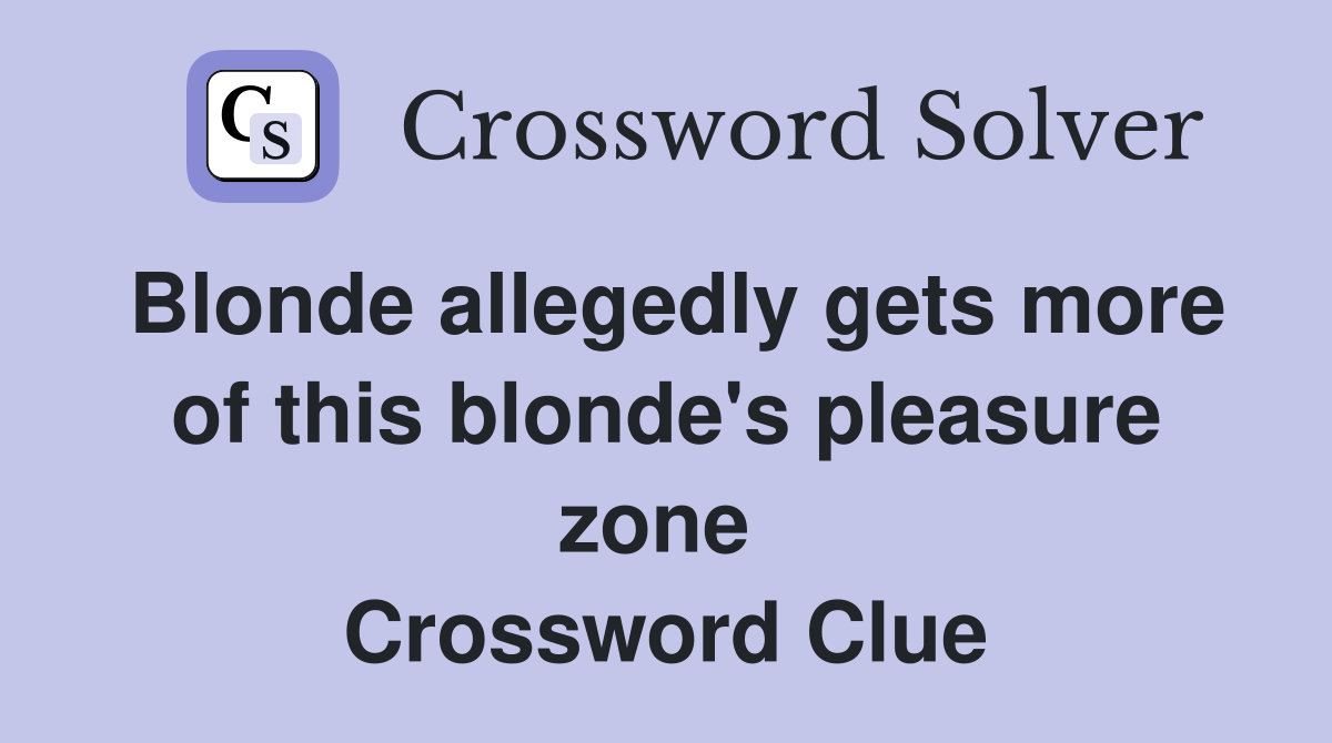 Blonde allegedly gets more of this blonde's pleasure zone  Crossword Clue