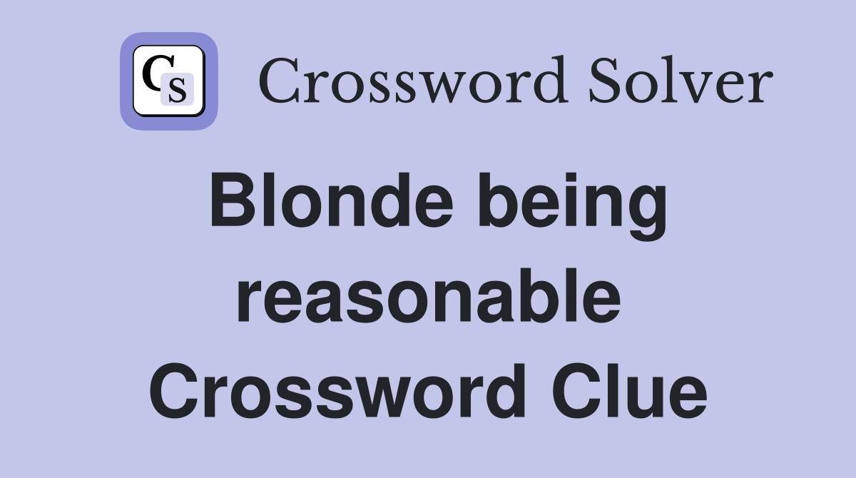 Blonde being reasonable Crossword Clue