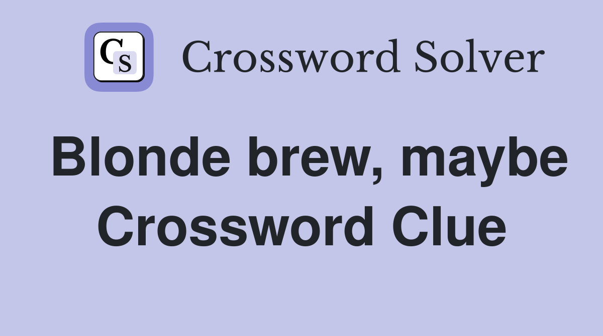 Blonde brew, maybe Crossword Clue